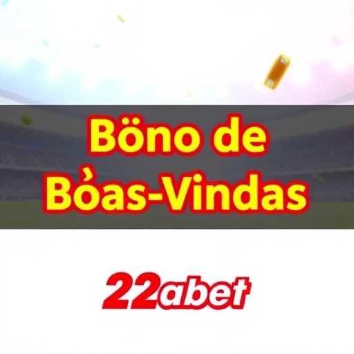 Descubra as Vantagens do Bônus de Boas-Vindas na 22abet